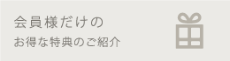 会員様だけのお得な特典のご紹介