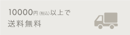 10000円（税込）以上で送料無料